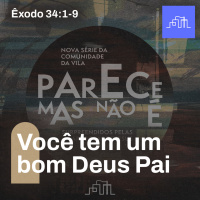 II. Você tem um bom Deus Pai - Êxodo 34:1-9 | Parece Mas Não É
