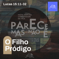 I. O Filho Pródigo - Lucas 15:11-32 | Parece Mas Não É