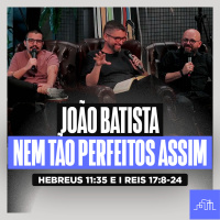JOÃO BATISTA - Nem Tão Perfeitos | Hebreus 11:35-40 e I Mateus 11:1-6