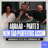 ABRAÃO É TESTADO - Parte 3: Nem tão perfeitos | Hebreus 11:17-19 e Gênesis 22