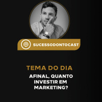 #Episódio 23 - Afinal, quanto investir em Marketing?