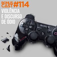 BonusCast #114: Violência e discurso de ódio (com Henrique Sampaio e Israel Pinheiro)