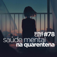 BonusCast #78: Saúde mental na quarentena