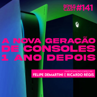 BonusCast #141: A nova geração de consoles, 1 ano depois (com Felipe Demartini e Ricardo Régis)