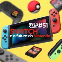 BonusCast #51: Switch e o futuro da Nintendo