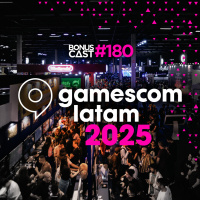 BonusCast #180: Gamescom Latam 2025