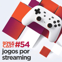 BonusCast #54: Jogos por streaming