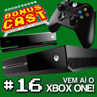 BonusCast #16: Vem aí o Xbox One!