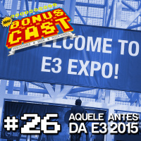 BonusCast #26: Aquele antes da E3 2015