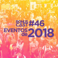 BonusCast #46: Os eventos de 2018