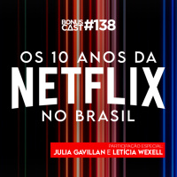 BonusCast #138: Os 10 anos da Netflix no Brasil