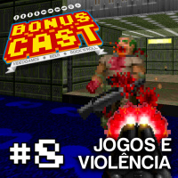 BonusCast #8: Jogos e violência