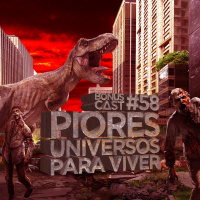 BonusCast #58: Piores universos para viver