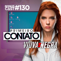BonusCast #130: Primeiro Contato e Viúva Negra