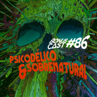 BonusCast #86: Psicodélico e sobrenatural