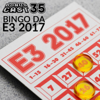 BonusCast #35: O Bingo da E3 2017!