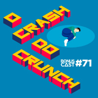 BonusCast #71: O crash do crunch