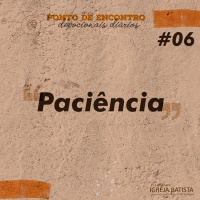 Paciência [Ponto de Encontro #6]