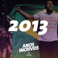 #04 – 2013: Manifestações, Chorão e Lula pra Lusa
