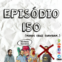 150 - Episódio 150: manos Cruz convidam