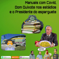 193 - Manuais com Covid, Dom Quixote nos estádios e o Presidente do esparguete