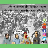 Ep. 131 - Meia dúzia de ideias para entreter os garotos nas férias