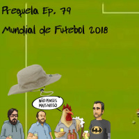 Prequela Ep. 79 - Mundial de Futebol 2018