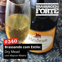 #340 - Brassando com Estilo: Dry Mead (com Maycon Ribeiro)