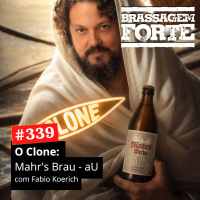#339 - O Clone: Mahrs Brau - aU (com Fábio Koerich)