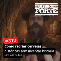 #312 - Como recriar cervejas históricas sem inventar história (feat. João Kolling)