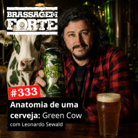 #333 - Anatomia de uma cerveja: Green Cow (com Leonardo Sewald)