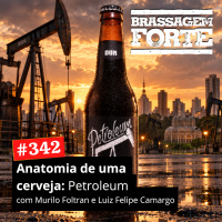 #342 - Anatomia de uma cerveja #4: Dum Petroleum (com Murilo Foltran e Luiz Felipe Camargo)