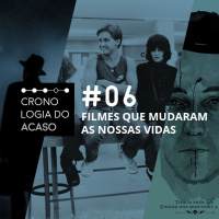 Cronologia do Acaso #06: Filmes que mudaram as nossas vidas