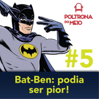 PDM#5 - Bat-Ben: podia ser pior!