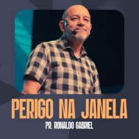 Perigo na Janela - Pr. Ronaldo Gabriel