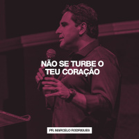 Não Se Turbe o Teu Coração // Pr. Marcelo Rodrigues