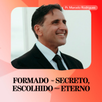 Formado no Secreto, Escolhido pelo Eterno - Pr. Marcelo Rodrigues
