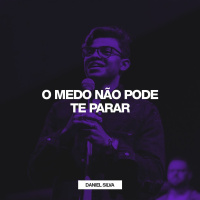 O Medo Não Pode Te Parar // Daniel Silva