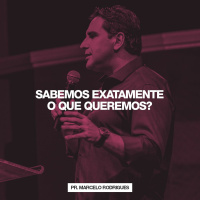 Sabemos Exatamente o que Queremos? // Pr. Marcelo Rodrigues