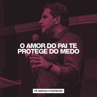 O Amor Do Pai Te Protege Do Medo // Pr. Marcelo Rodrigues