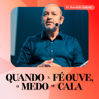 Quando a Fé Ouve, o Medo se Cala - Pr. Ronaldo Gabriel