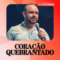 Coração Quebrantado - Pr. Felipe Gabriel