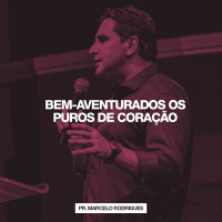 Bem-aventurados os Puros de Coração // Pr. Marcelo Rodrigues