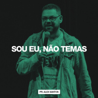 Sou Eu, Não Temas // Pr. Alex Santos