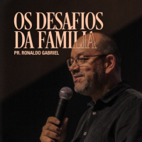 Os Desafios da Família - Pr. Ronaldo Gabriel