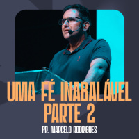 Uma Fé Inabalável [Parte 2] - Pr. Marcelo Rodrigues