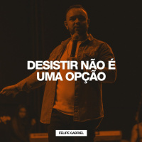 Desistir Não É Uma Opção // Felipe Gabriel