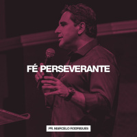 Fé Perseverante // Pr. Marcelo Rodrigues