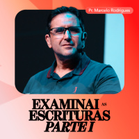 Examinai as Escrituras [Parte I] - Pr. Marcelo Rodrigues