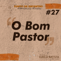 O Bom Pastor [Ponto de Encontro #27]
